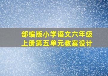 部编版小学语文六年级上册第五单元教案设计