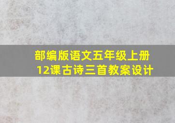 部编版语文五年级上册12课古诗三首教案设计