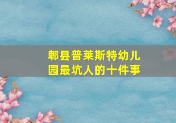 郫县普莱斯特幼儿园最坑人的十件事