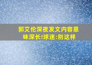 郭艾伦深夜发文内容意味深长!球迷:别这样