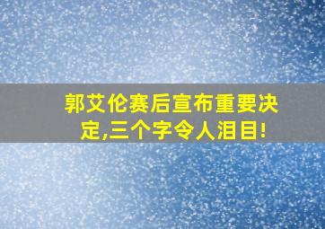 郭艾伦赛后宣布重要决定,三个字令人泪目!