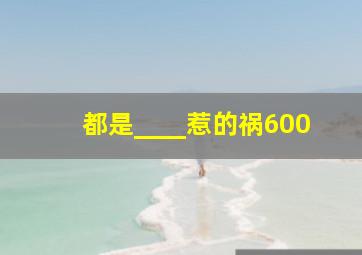 都是____惹的祸600