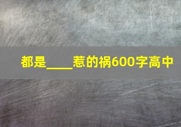 都是____惹的祸600字高中