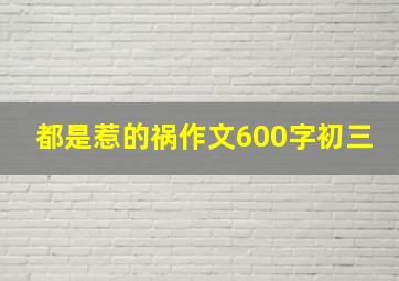 都是惹的祸作文600字初三