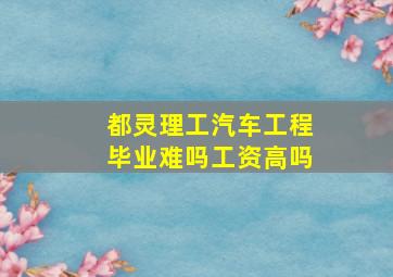 都灵理工汽车工程毕业难吗工资高吗