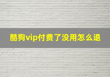 酷狗vip付费了没用怎么退