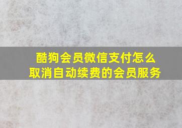 酷狗会员微信支付怎么取消自动续费的会员服务