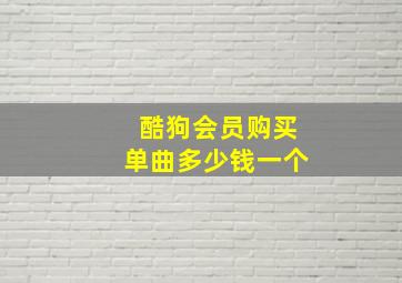 酷狗会员购买单曲多少钱一个