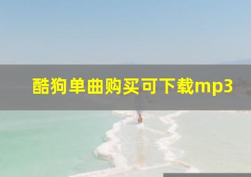 酷狗单曲购买可下载mp3