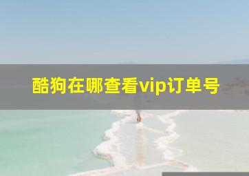 酷狗在哪查看vip订单号