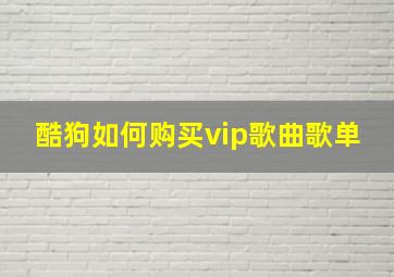 酷狗如何购买vip歌曲歌单