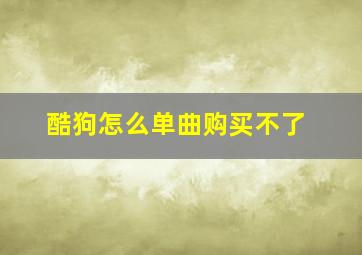 酷狗怎么单曲购买不了