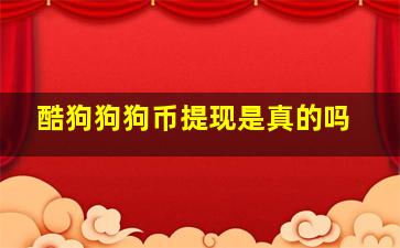 酷狗狗狗币提现是真的吗