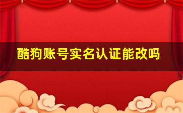 酷狗账号实名认证能改吗