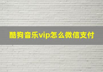 酷狗音乐vip怎么微信支付