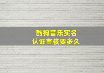 酷狗音乐实名认证审核要多久