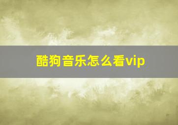 酷狗音乐怎么看vip