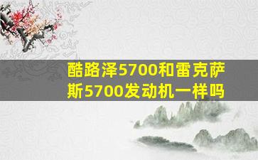 酷路泽5700和雷克萨斯5700发动机一样吗