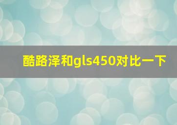 酷路泽和gls450对比一下