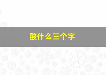 酸什么三个字