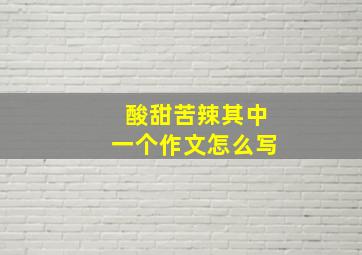 酸甜苦辣其中一个作文怎么写