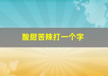 酸甜苦辣打一个字