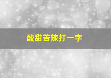 酸甜苦辣打一字