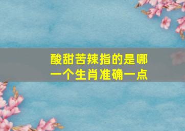 酸甜苦辣指的是哪一个生肖准确一点