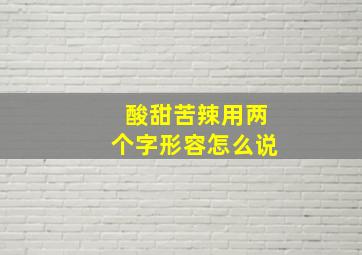 酸甜苦辣用两个字形容怎么说