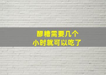 醪糟需要几个小时就可以吃了