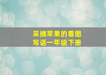 采摘苹果的看图写话一年级下册