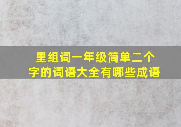 里组词一年级简单二个字的词语大全有哪些成语