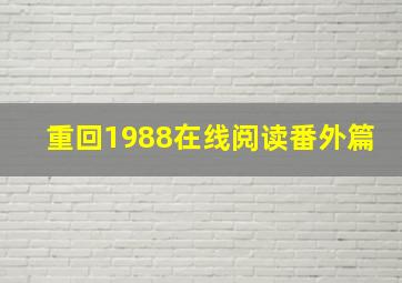 重回1988在线阅读番外篇