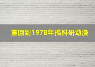 重回到1978年搞科研动漫