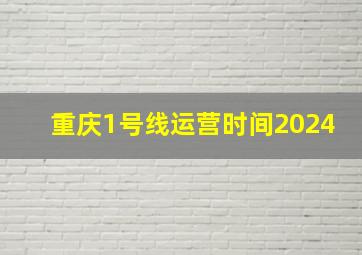 重庆1号线运营时间2024