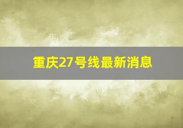 重庆27号线最新消息