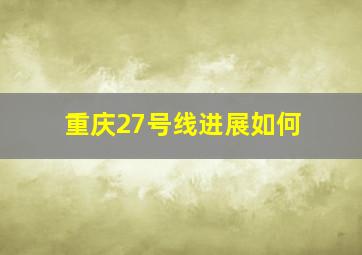 重庆27号线进展如何