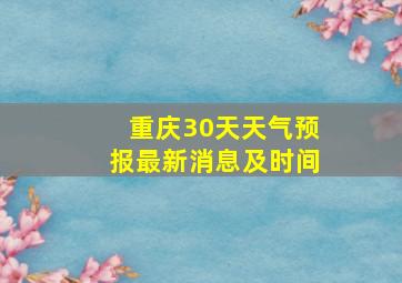 重庆30天天气预报最新消息及时间