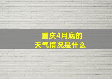 重庆4月底的天气情况是什么