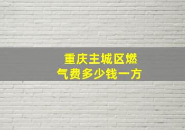 重庆主城区燃气费多少钱一方