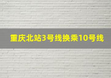 重庆北站3号线换乘10号线