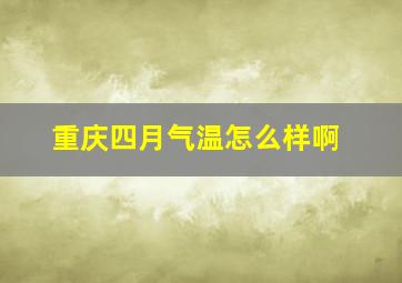 重庆四月气温怎么样啊