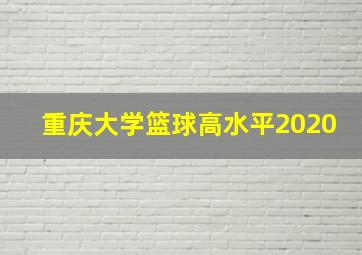 重庆大学篮球高水平2020