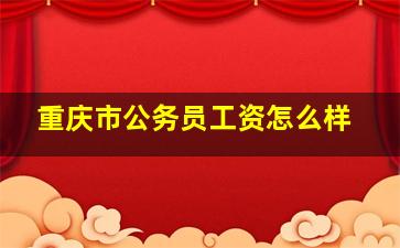 重庆市公务员工资怎么样