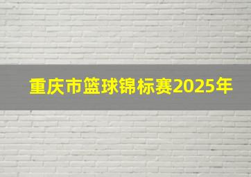 重庆市篮球锦标赛2025年