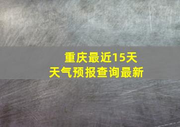 重庆最近15天天气预报查询最新