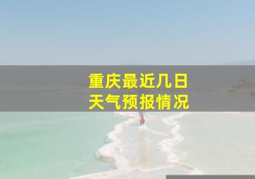 重庆最近几日天气预报情况