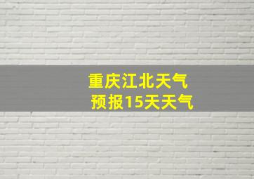 重庆江北天气预报15天天气