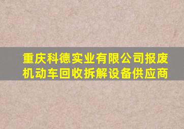 重庆科德实业有限公司报废机动车回收拆解设备供应商