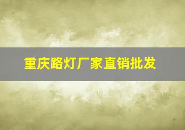 重庆路灯厂家直销批发